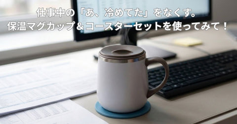 仕事中の「あ、冷めてた」をなくす。保温マグカップ＆コースターセットを使ってみて！